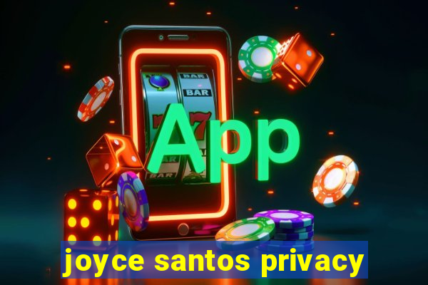 joyce santos privacy